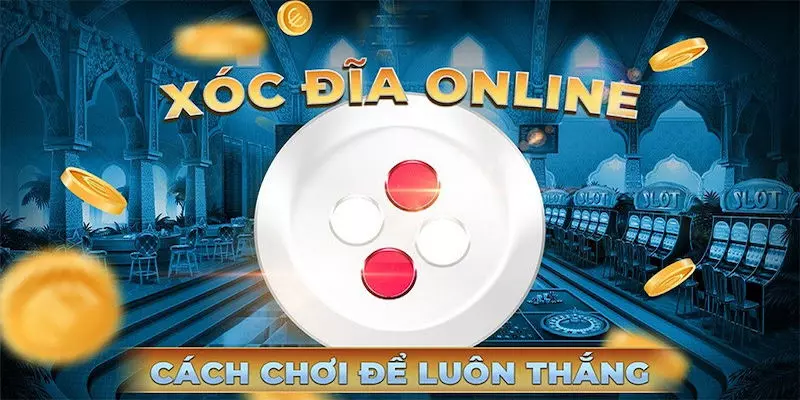 Gợi ý các bí quyết chơi xóc đĩa online thắng lớn