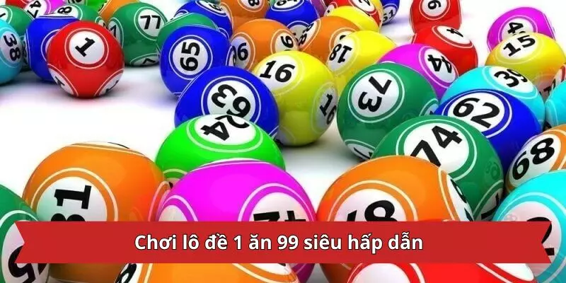 Chơi lô đề 1 ăn 99 siêu hấp dẫn